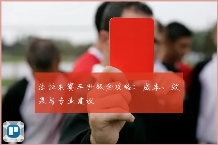 法拉利赛车升级全攻略：成本、效果与专业建议
